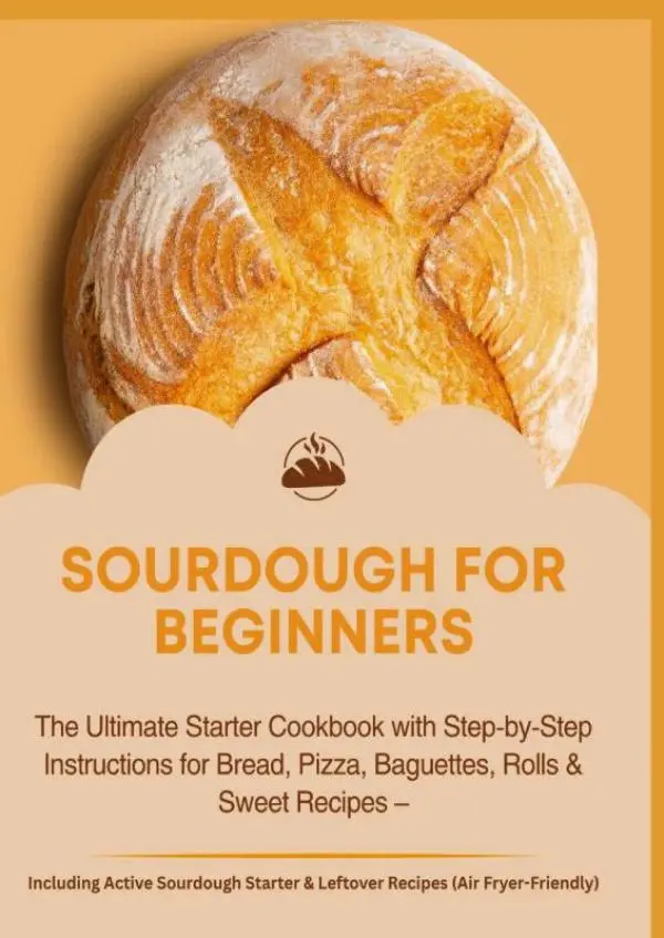 Cover van SOURDOUGH FOR BEGINNERS:The Ultimate Starter Cookbook with Step-by-Step Instructions for Bread, Pizza, Baguettes, Rolls & Sweet Recipes