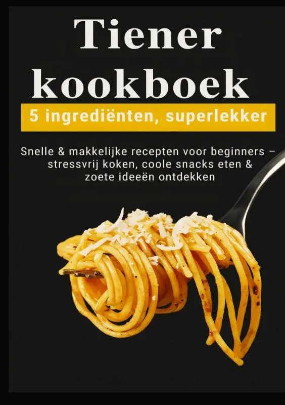Cover van Tiener-kookboek – 5 ingrediënten, superlekker: Snelle & makkelijke recepten voor beginners